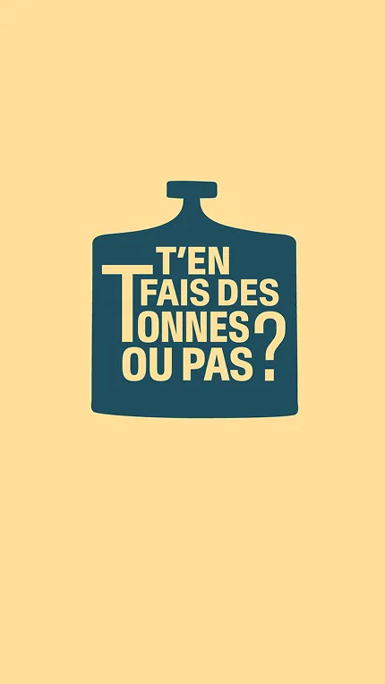 T'en fais des tonnes ou pas ?