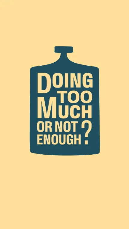 Doing to much or not enought